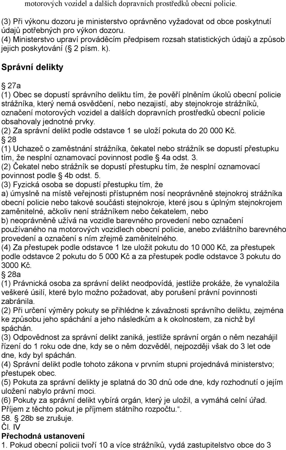 Správní delikty 27a (1) Obec se dopustí správního deliktu tím, že pověří plněním úkolů obecní policie strážníka, který nemá osvědčení, nebo nezajistí, aby stejnokroje strážníků, označení motorových