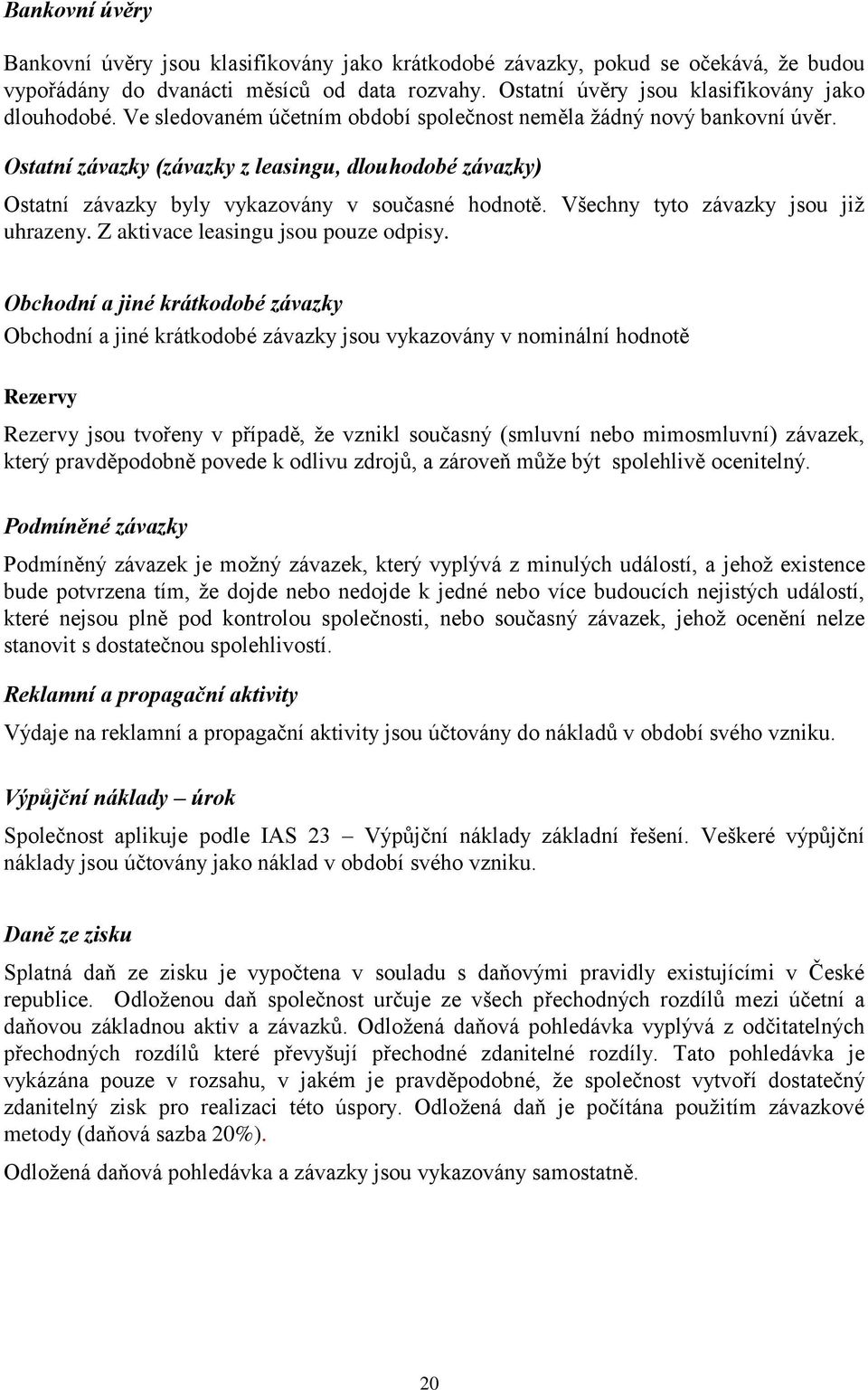 Všechny tyto závazky jsou jiţ uhrazeny. Z aktivace leasingu jsou pouze odpisy.