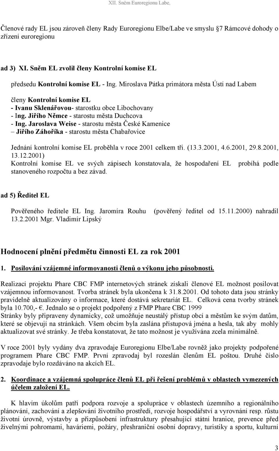 Jaroslava Weise - starostu města České Kamenice Jiřího Záhoříka - starostu města Chabařovice Jednání kontrolní komise EL proběhla v roce 2001 celkem tři. (13.3.2001, 4.6.2001, 29.8.2001, 13.12.