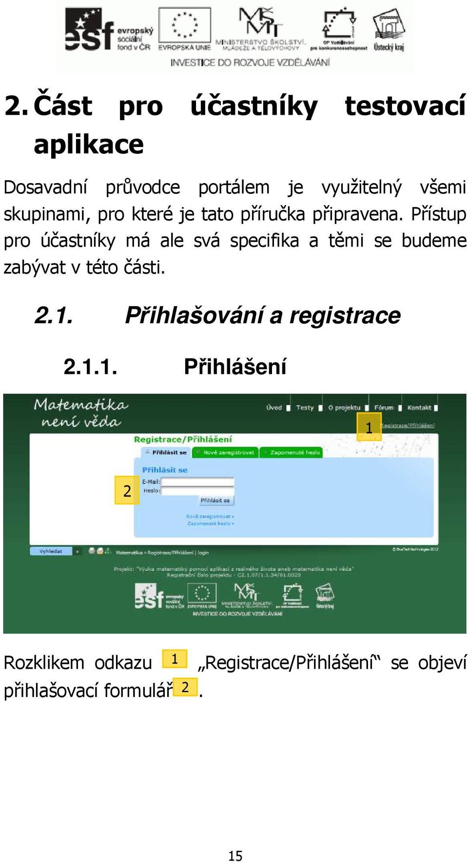 Přístup pro účastníky má ale svá specifika a těmi se budeme zabývat v této části. 2.