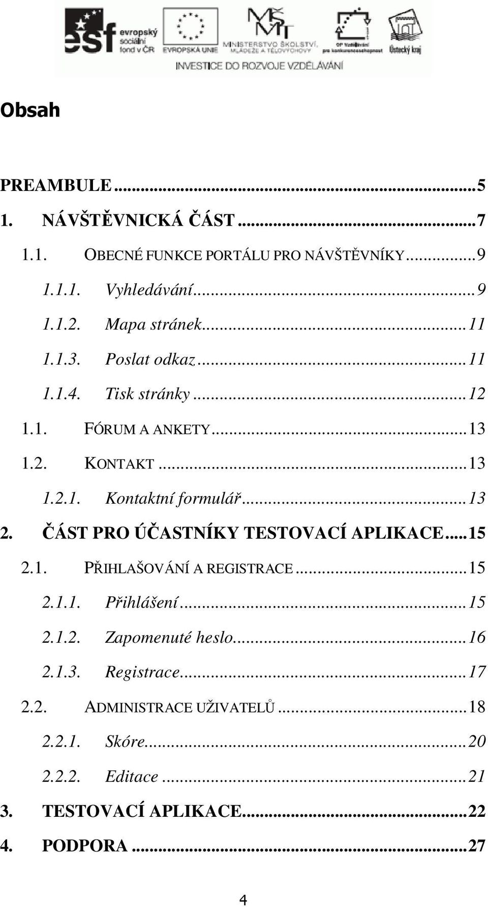 ČÁST PRO ÚČASTNÍKY TESTOVACÍ APLIKACE... 5 2.. PŘIHLAŠOVÁNÍ A REGISTRACE... 5 2... Přihlášení... 5 2..2. Zapomenuté heslo... 6 2.