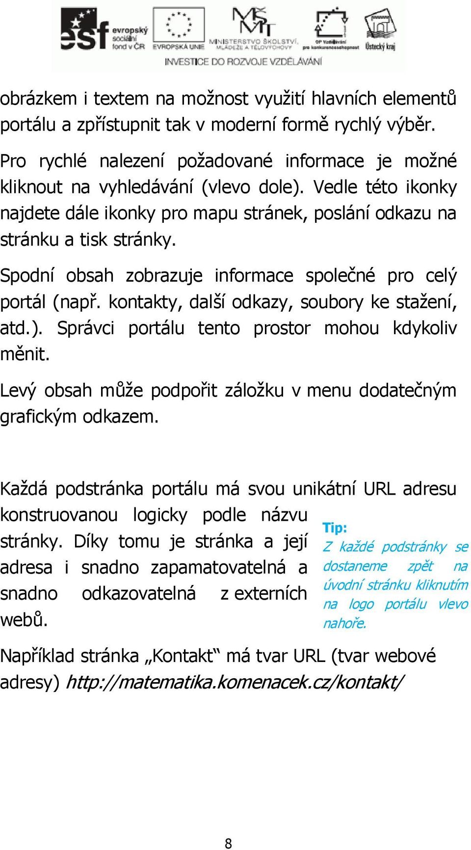 kontakty, další odkazy, soubory ke stažení, atd.). Správci portálu tento prostor mohou kdykoliv měnit. Levý obsah může podpořit záložku v menu dodatečným grafickým odkazem.