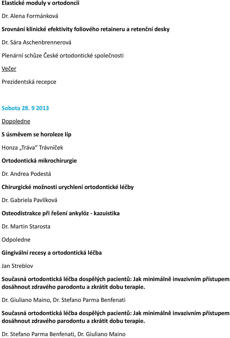 Andrea Podestá Chirurgické možnosti urychlení ortodontické léčby Dr. Gabriela Pavlíková Osteodistrakce při řešení ankylóz - kazuistika Dr.