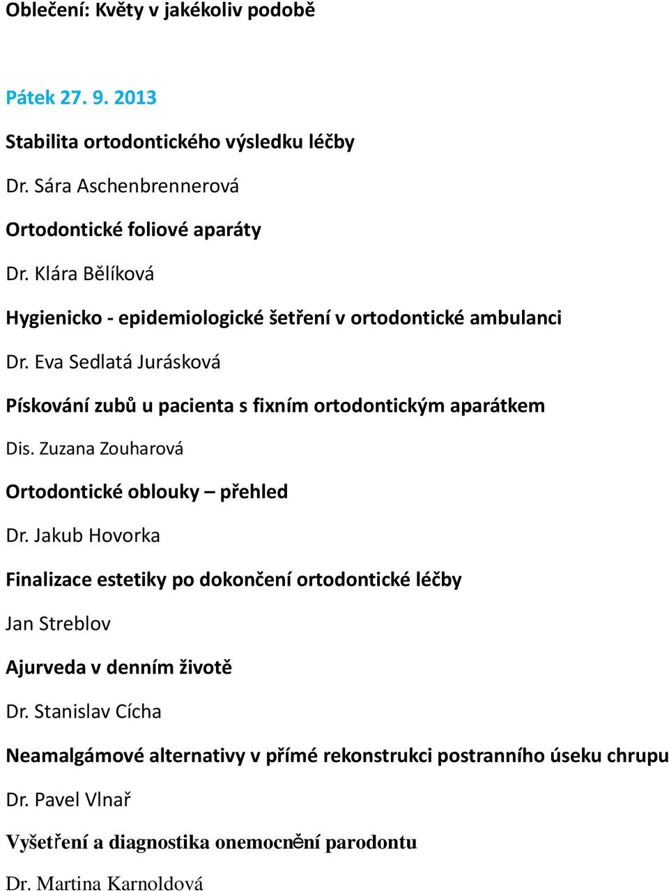 Eva Sedlatá Jurásková Pískování zubů u pacienta s fixním ortodontickým aparátkem Dis. Zuzana Zouharová Ortodontické oblouky přehled Dr.