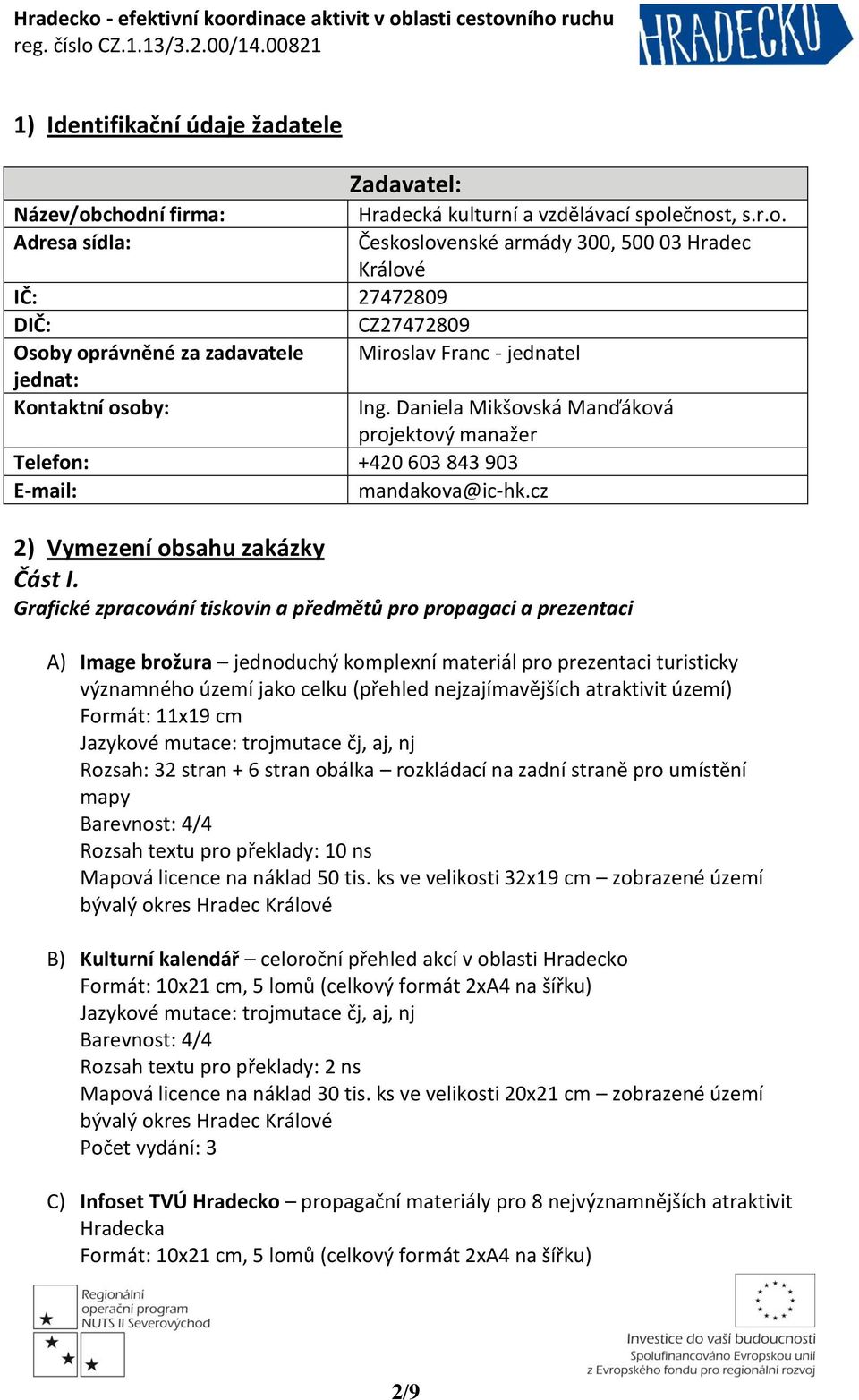 Daniela Mikšovská Manďáková projektový manažer Telefon: +420 603 843 903 E-mail: mandakova@ic-hk.cz 2) Vymezení obsahu zakázky Část I.