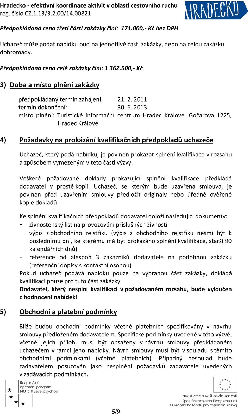 2013 místo plnění: Turistické informační centrum Hradec Králové, Gočárova 1225, Hradec Králové 4) Požadavky na prokázání kvalifikačních předpokladů uchazeče Uchazeč, který podá nabídku, je povinen