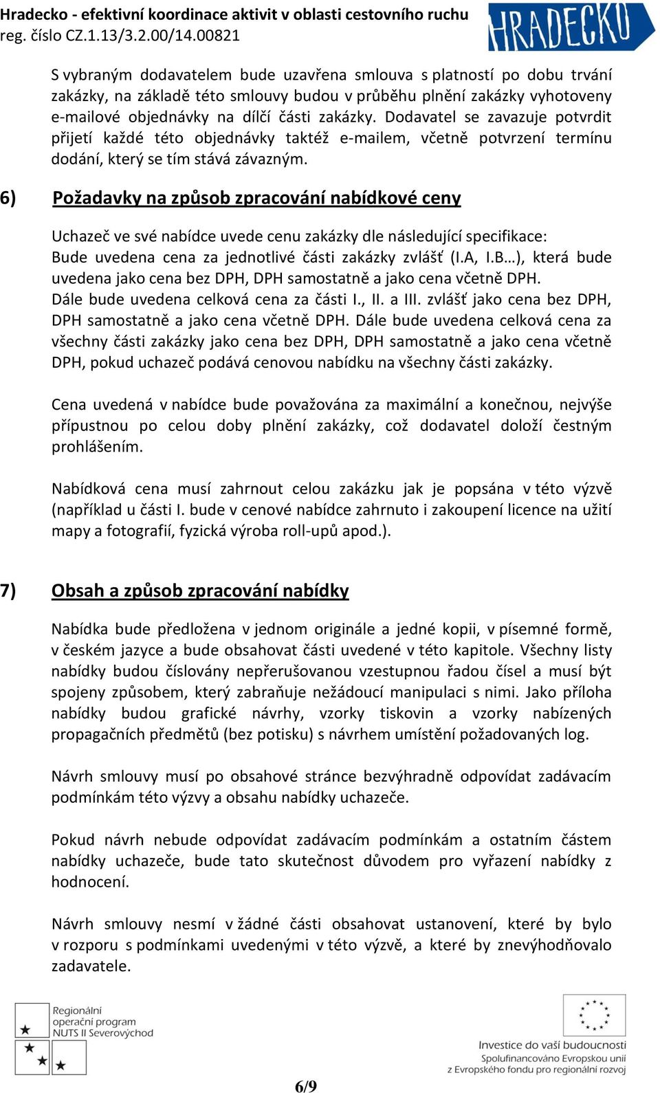 6) Požadavky na způsob zpracování nabídkové ceny Uchazeč ve své nabídce uvede cenu zakázky dle následující specifikace: Bude uvedena cena za jednotlivé části zakázky zvlášť (I.A, I.