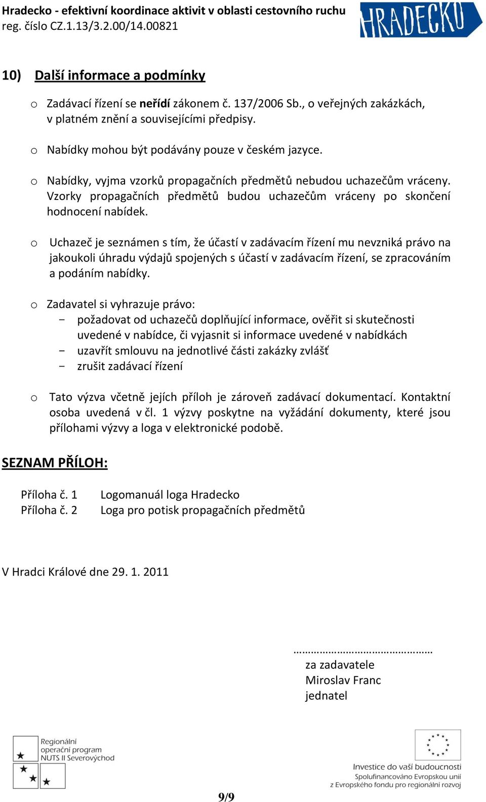 o Uchazeč je seznámen s tím, že účastí v zadávacím řízení mu nevzniká právo na jakoukoli úhradu výdajů spojených s účastí v zadávacím řízení, se zpracováním a podáním nabídky.