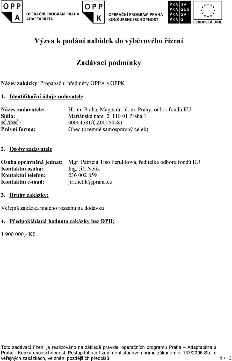 Osoby zadavatele Osoba oprávněná jednat: Mgr. Patricia Tiso Ferulíková, ředitelka odboru fondů EU Kontaktní osoba: Ing. Jiří Netík Kontaktní telefon: 236 002 859 Kontaktní e-mail: jiri.netik@praha.