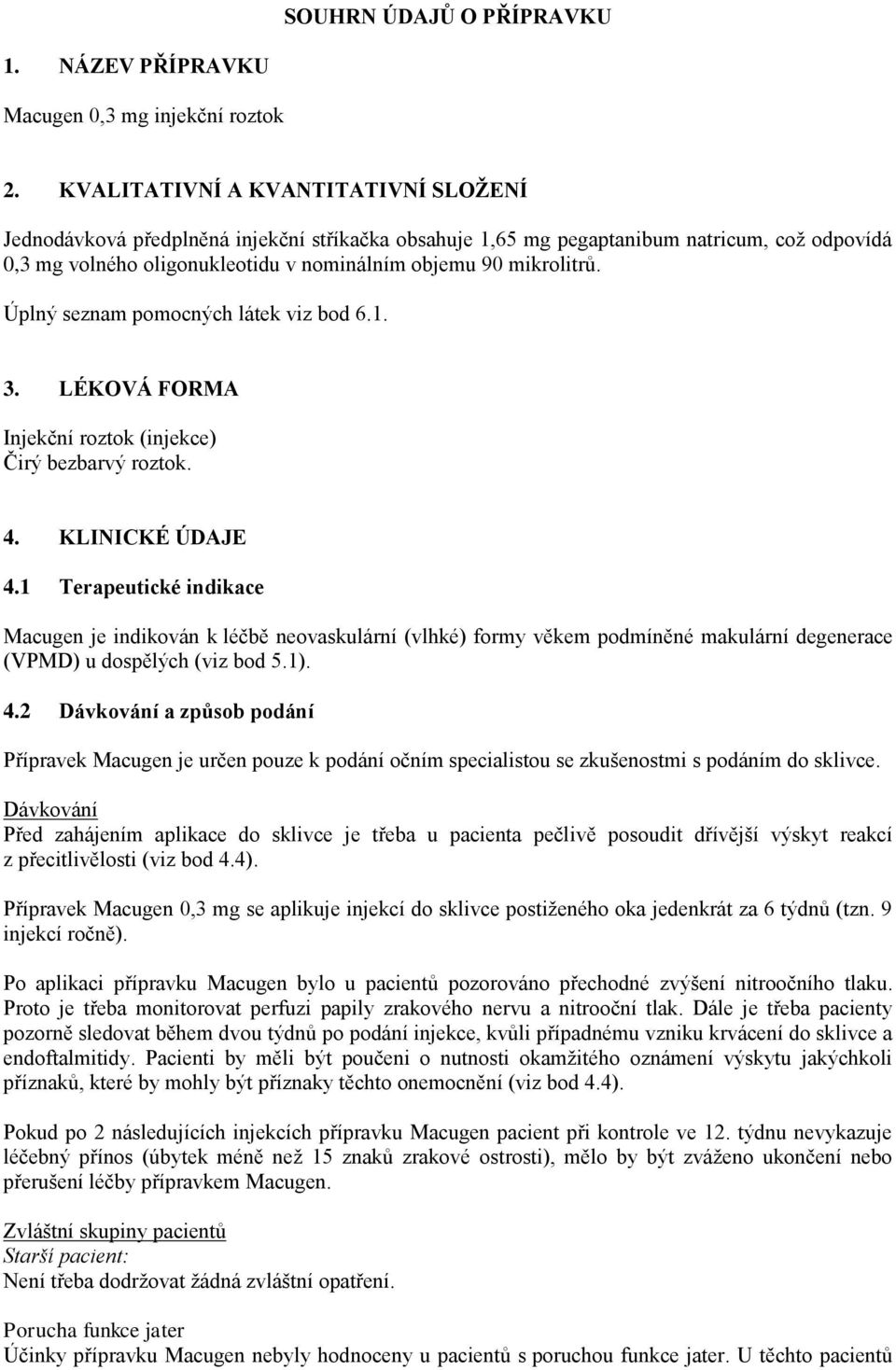 Úplný seznam pomocných látek viz bod 6.1. 3. LÉKOVÁ FORMA Injekční roztok (injekce) Čirý bezbarvý roztok. 4. KLINICKÉ ÚDAJE 4.