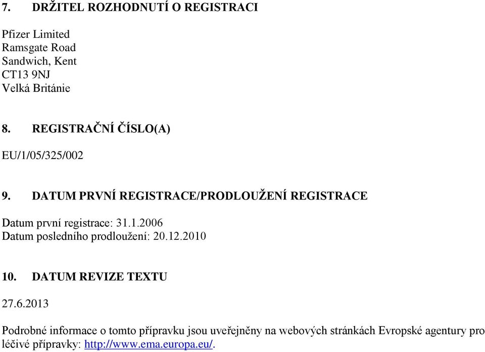 DATUM PRVNÍ REGISTRACE/PRODLOUŽENÍ REGISTRACE Datum první registrace: 31.1.2006 Datum posledního prodloužení: 20.