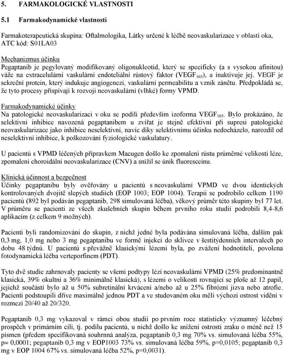 modifikovaný oligonukleotid, který se specificky (a s vysokou afinitou) váže na extracelulární vaskulární endoteliální růstový faktor (VEGF 165 ), a inaktivuje jej.