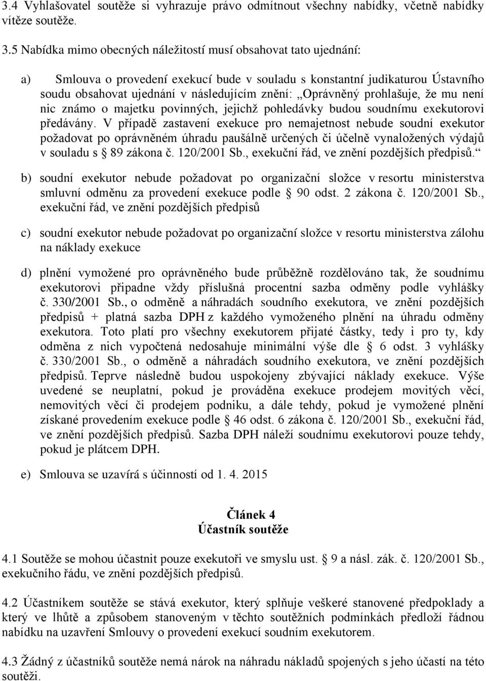 Oprávněný prohlašuje, že mu není nic známo o majetku povinných, jejichž pohledávky budou soudnímu exekutorovi předávány.