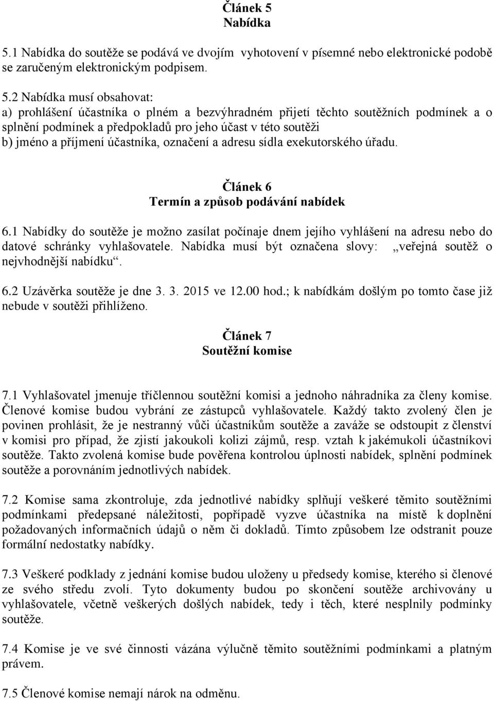 1 Nabídka do soutěže se podává ve dvojím vyhotovení v písemné nebo elektronické podobě se zaručeným elektronickým podpisem. 5.