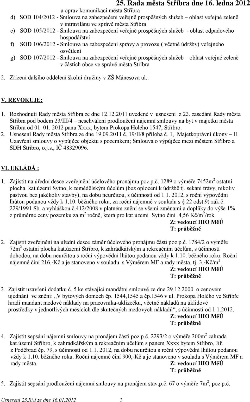 zabezpečení veřejně prospěšných služeb oblast veřejné zeleně v částích obce ve správě města Stříbra 2. Zřízení dalšího oddělení školní družiny v ZŠ Mánesova ul.. V. REVOKUJE: 1.