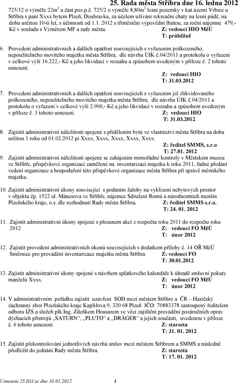 -ti let, s účinností od 1.1. 2012 s tříměsíční výpovědní lhůtou, za roční nájemné 479,- Kč v souladu s Výměrem MF a rady města. 6.