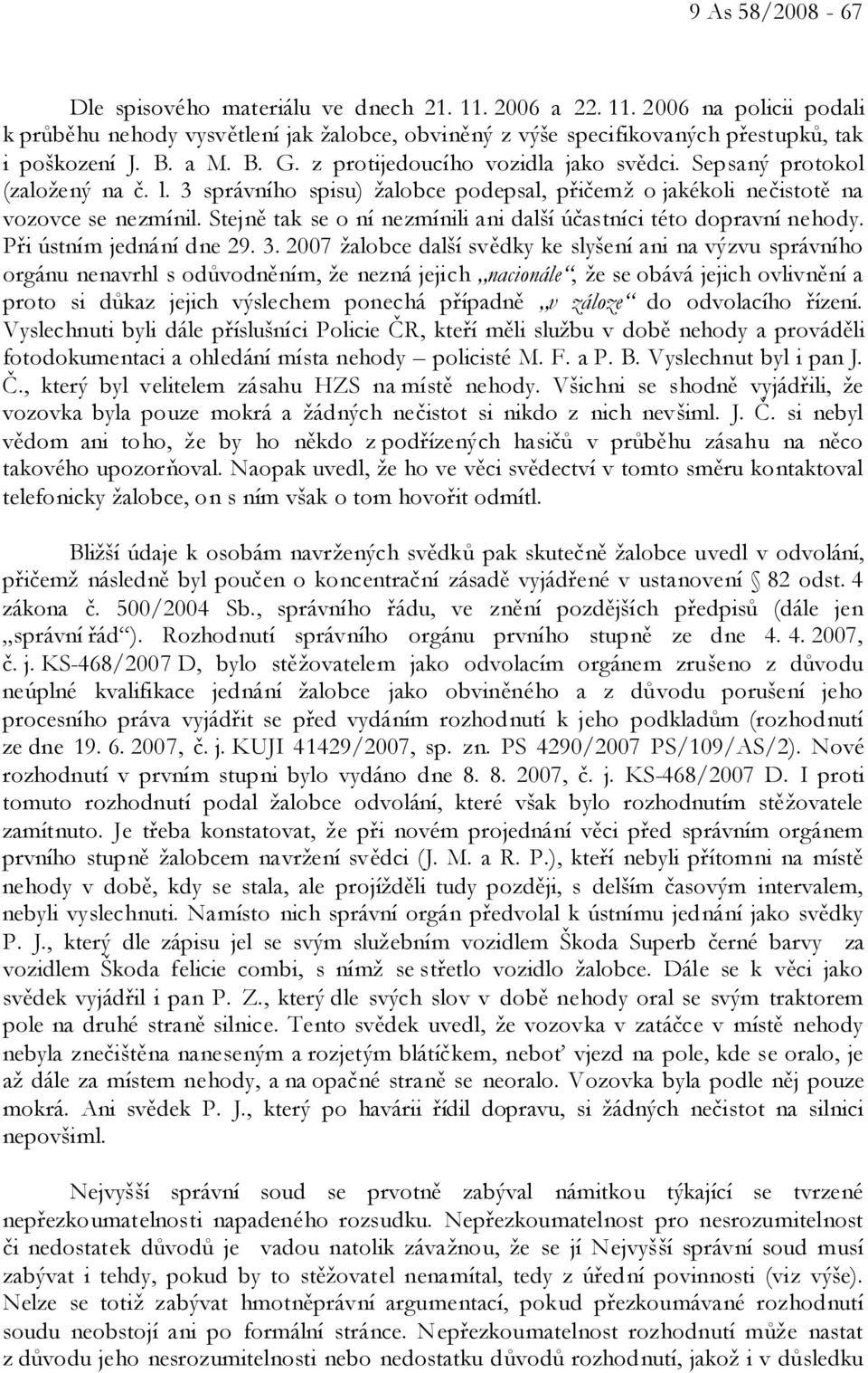 Stejně tak se o ní nezmínili ani další účastníci této dopravní nehody. Při ústním jednání dne 29. 3.