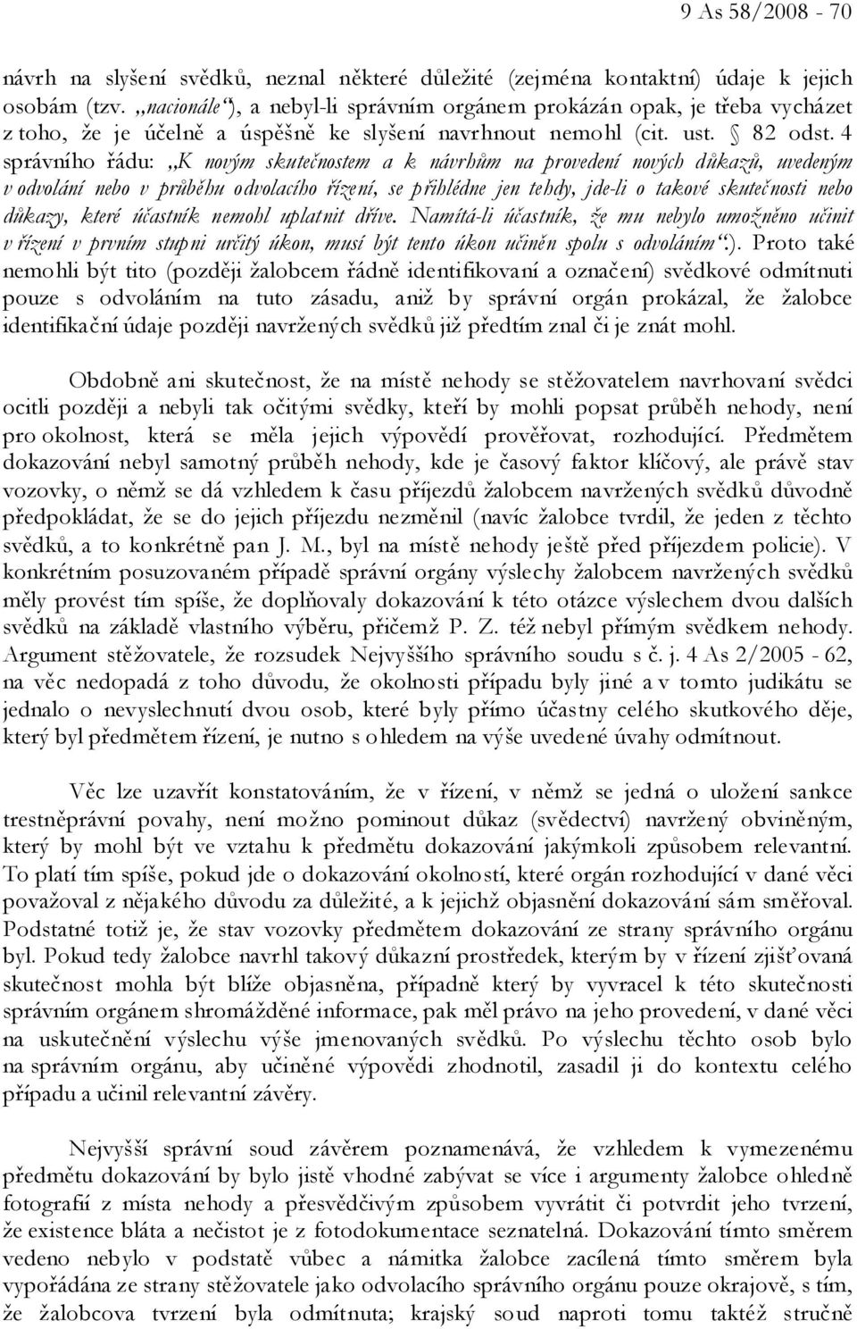 4 správního řádu: K novým skutečnostem a k návrhům na provedení nových důkazů, uvedeným v odvolání nebo v průběhu odvolacího řízení, se přihlédne jen tehdy, jde-li o takové skutečnosti nebo důkazy,