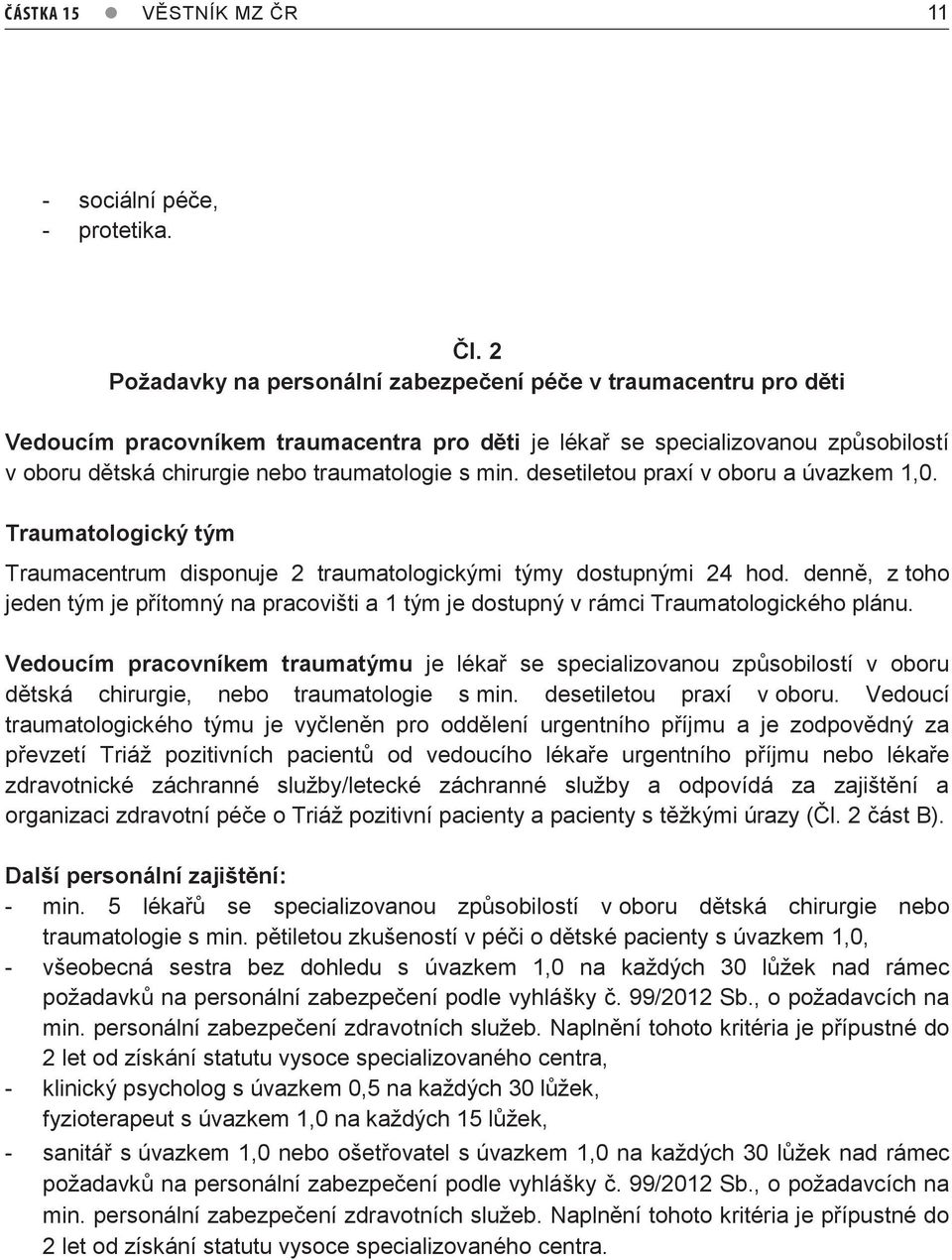 min. desetiletou praxí v oboru a úvazkem 1,0. Traumatologický tým Traumacentrum disponuje 2 traumatologickými týmy dostupnými 24 hod.