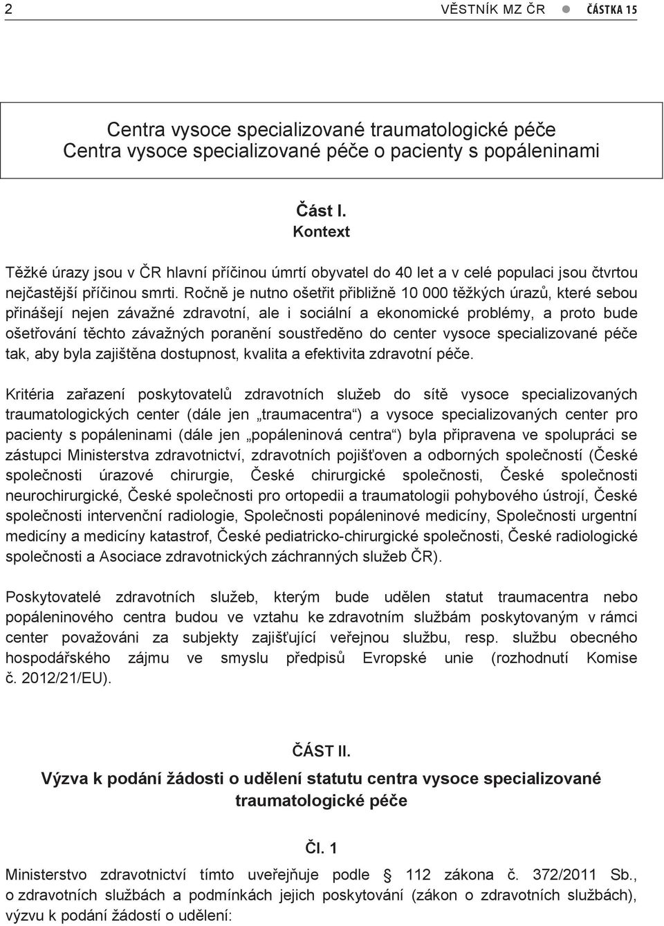 Ročně je nutno ošetřit přibližně 10 000 těžkých úrazů, které sebou přinášejí nejen závažné zdravotní, ale i sociální a ekonomické problémy, a proto bude ošetřování těchto závažných poranění