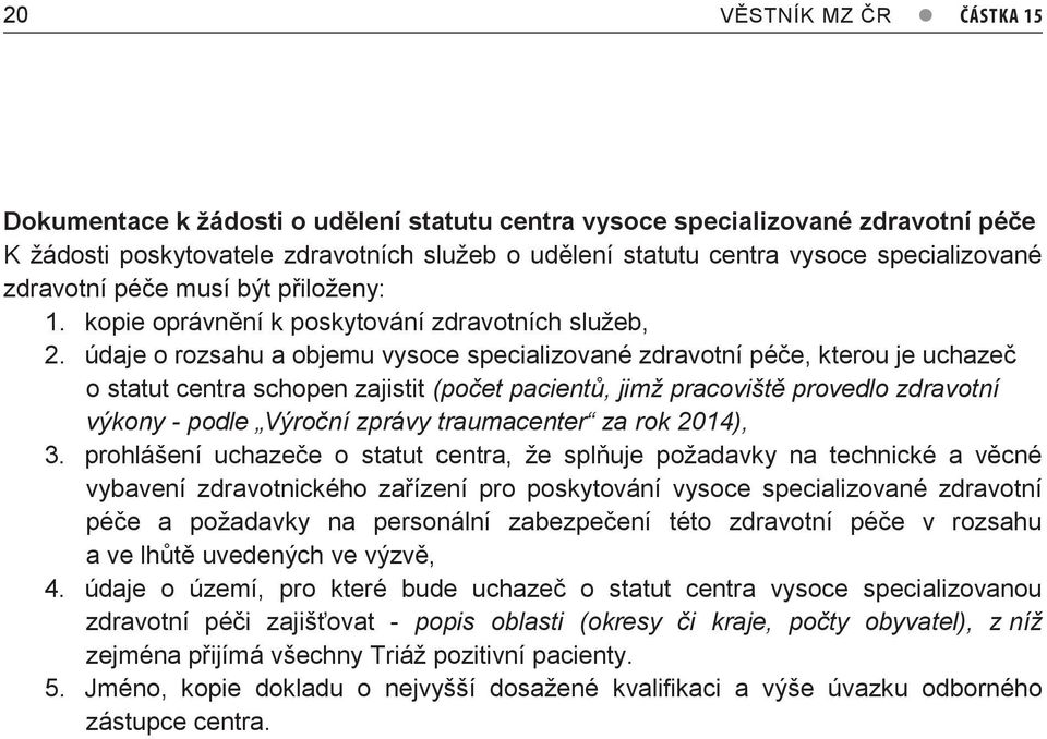 údaje o rozsahu a objemu vysoce specializované zdravotní péče, kterou je uchazeč o statut centra schopen zajistit (počet pacientů, jimž pracoviště provedlo zdravotní výkony - podle Výroční zprávy