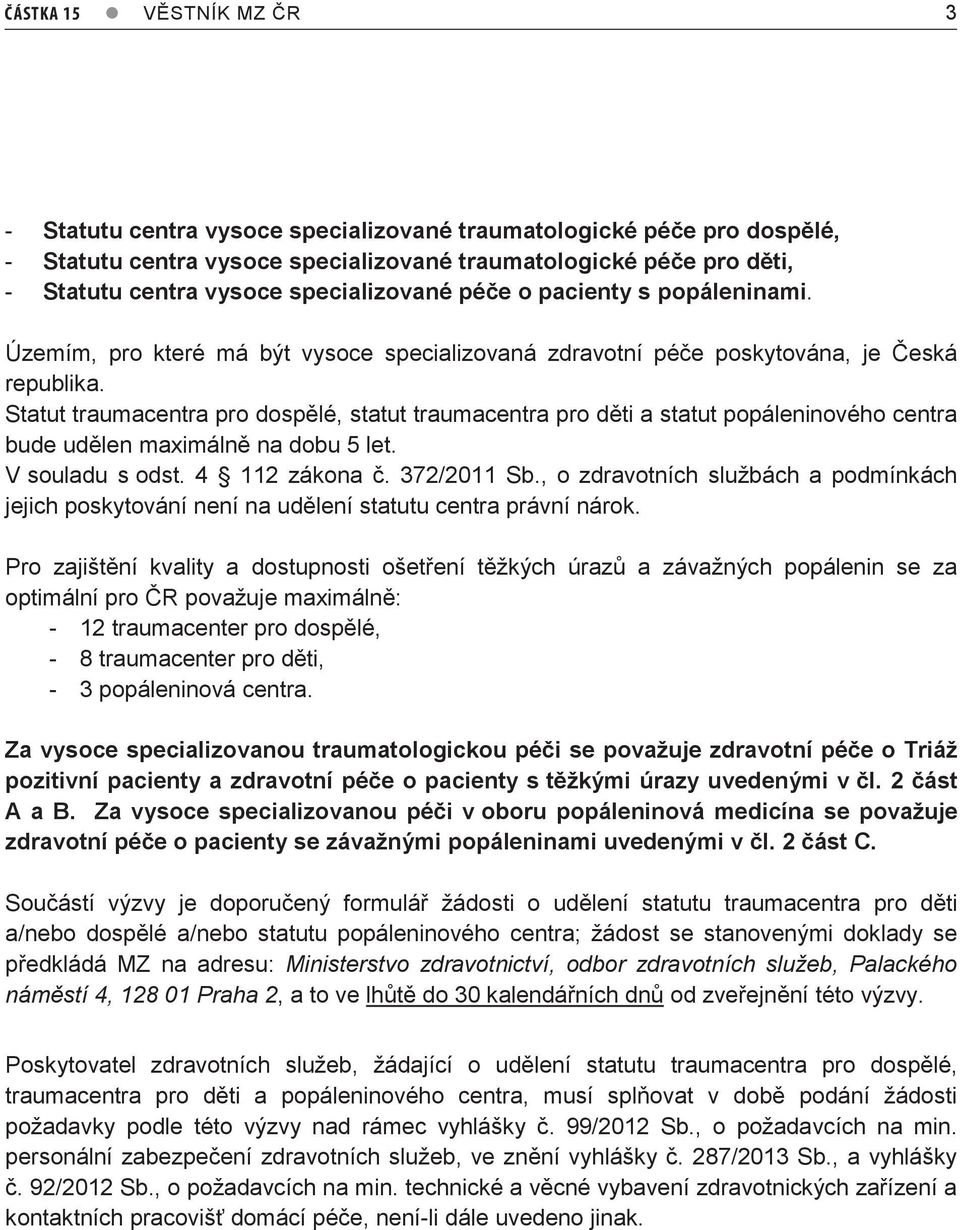 Statut traumacentra pro dospělé, statut traumacentra pro děti a statut popáleninového centra bude udělen maximálně na dobu 5 let. V souladu s odst. 4 112 zákona č. 372/2011 Sb.