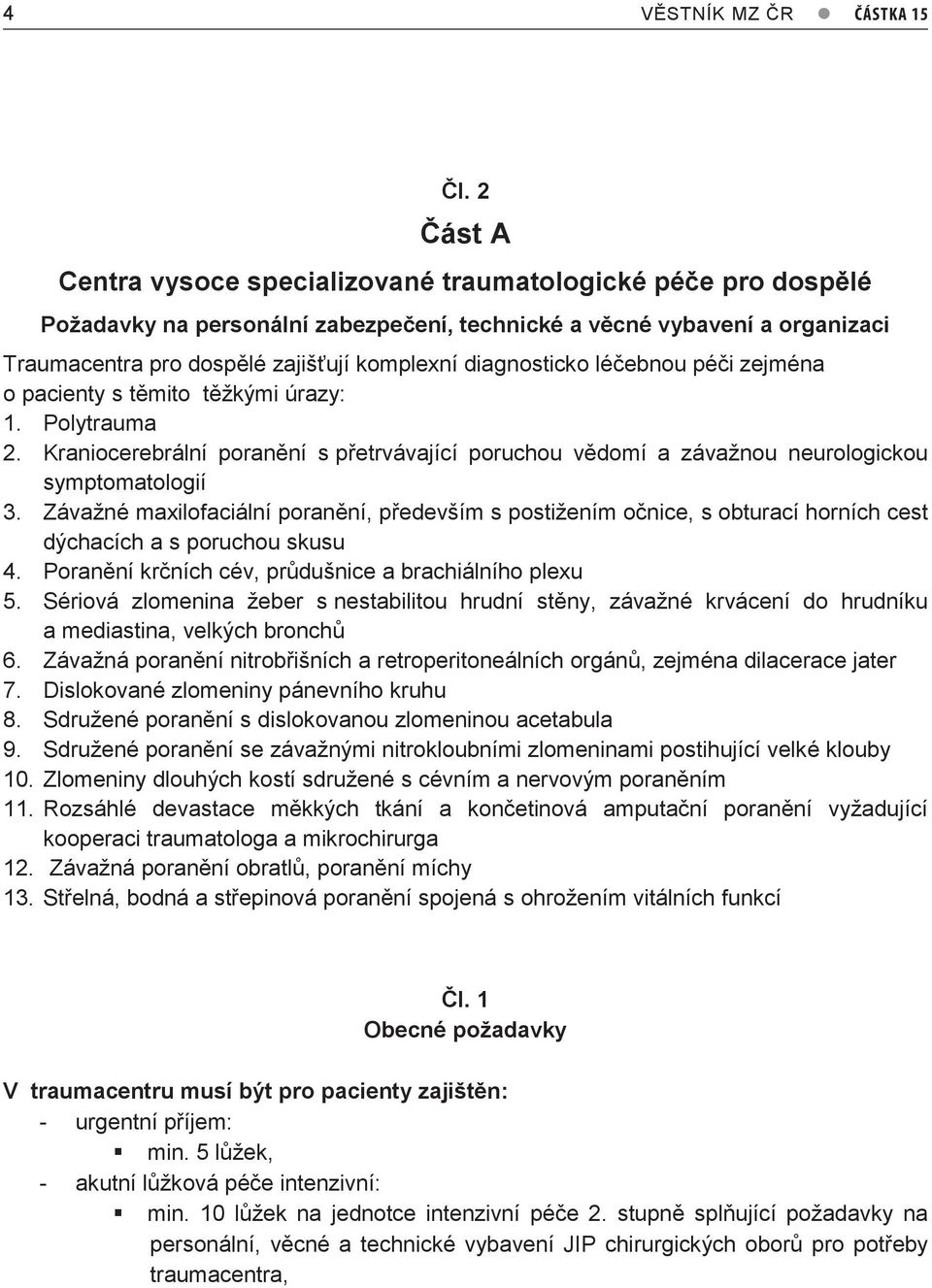 diagnosticko léčebnou péči zejména o pacienty s těmito těžkými úrazy: 1. Polytrauma 2. Kraniocerebrální poranění s přetrvávající poruchou vědomí a závažnou neurologickou symptomatologií 3.