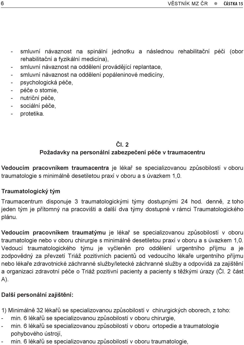 2 Požadavky na personální zabezpečení péče v traumacentru Vedoucím pracovníkem traumacentra je lékař se specializovanou způsobilostí v oboru traumatologie s minimálně desetiletou praxí v oboru a s