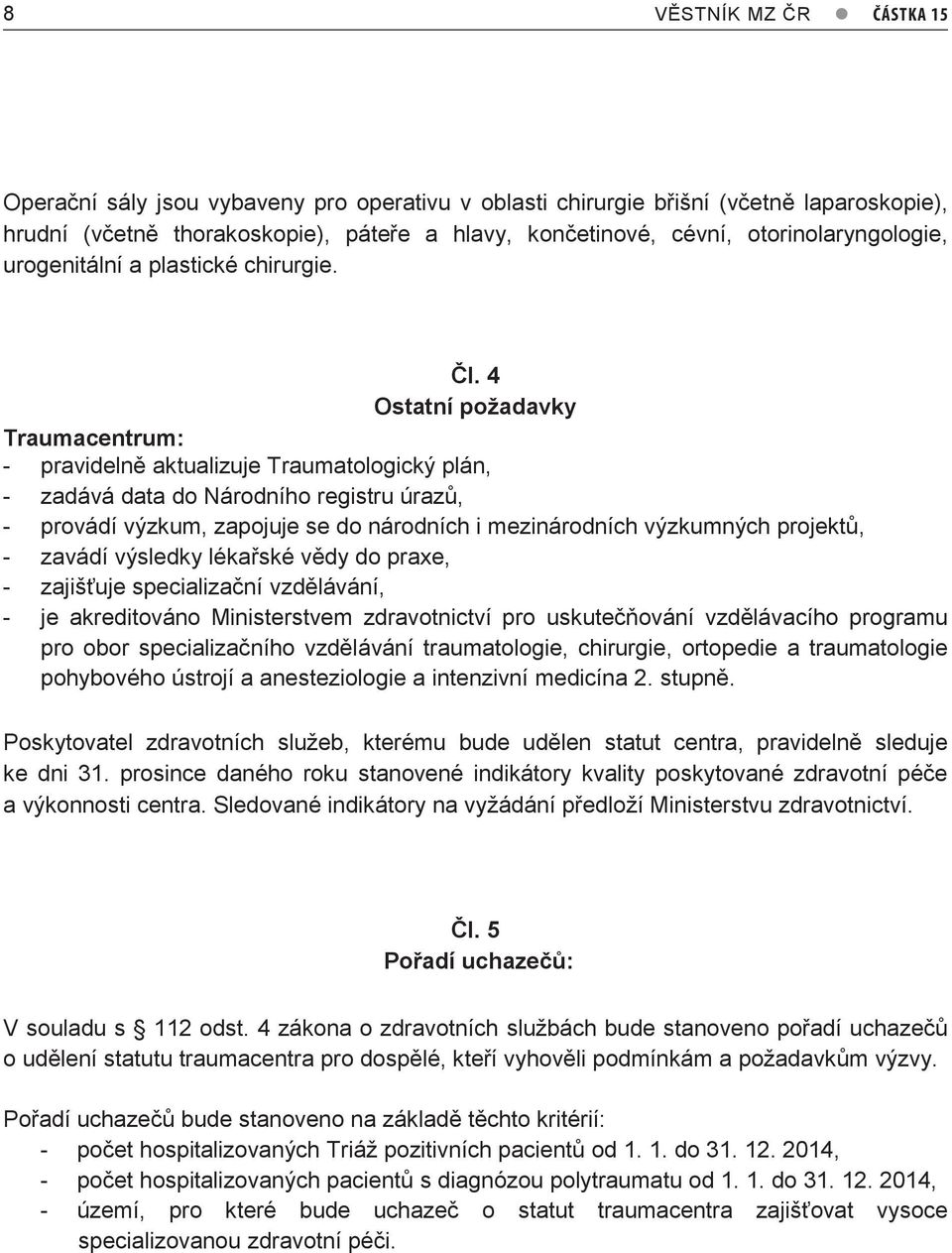 4 Ostatní požadavky Traumacentrum: - pravidelně aktualizuje Traumatologický plán, - zadává data do Národního registru úrazů, - provádí výzkum, zapojuje se do národních i mezinárodních výzkumných