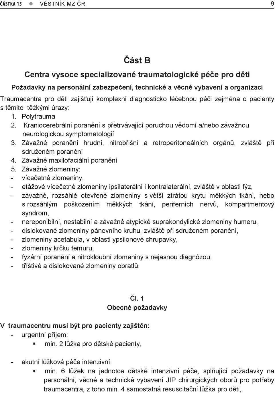 Kraniocerebrální poranění s přetrvávající poruchou vědomí a/nebo závažnou neurologickou symptomatologií 3.