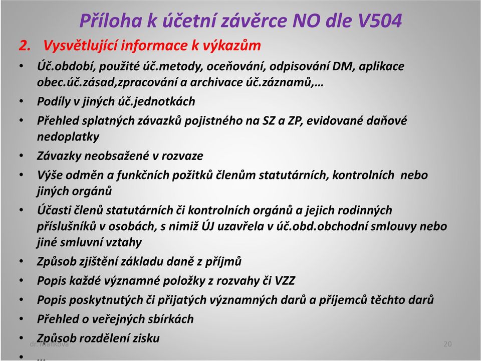 jednotkách Přehled splatných závazků pojistného na SZ a ZP, evidované daňové nedoplatky Závazky neobsažené v rozvaze Výše odměn a funkčních požitků členům statutárních, kontrolních nebo jiných