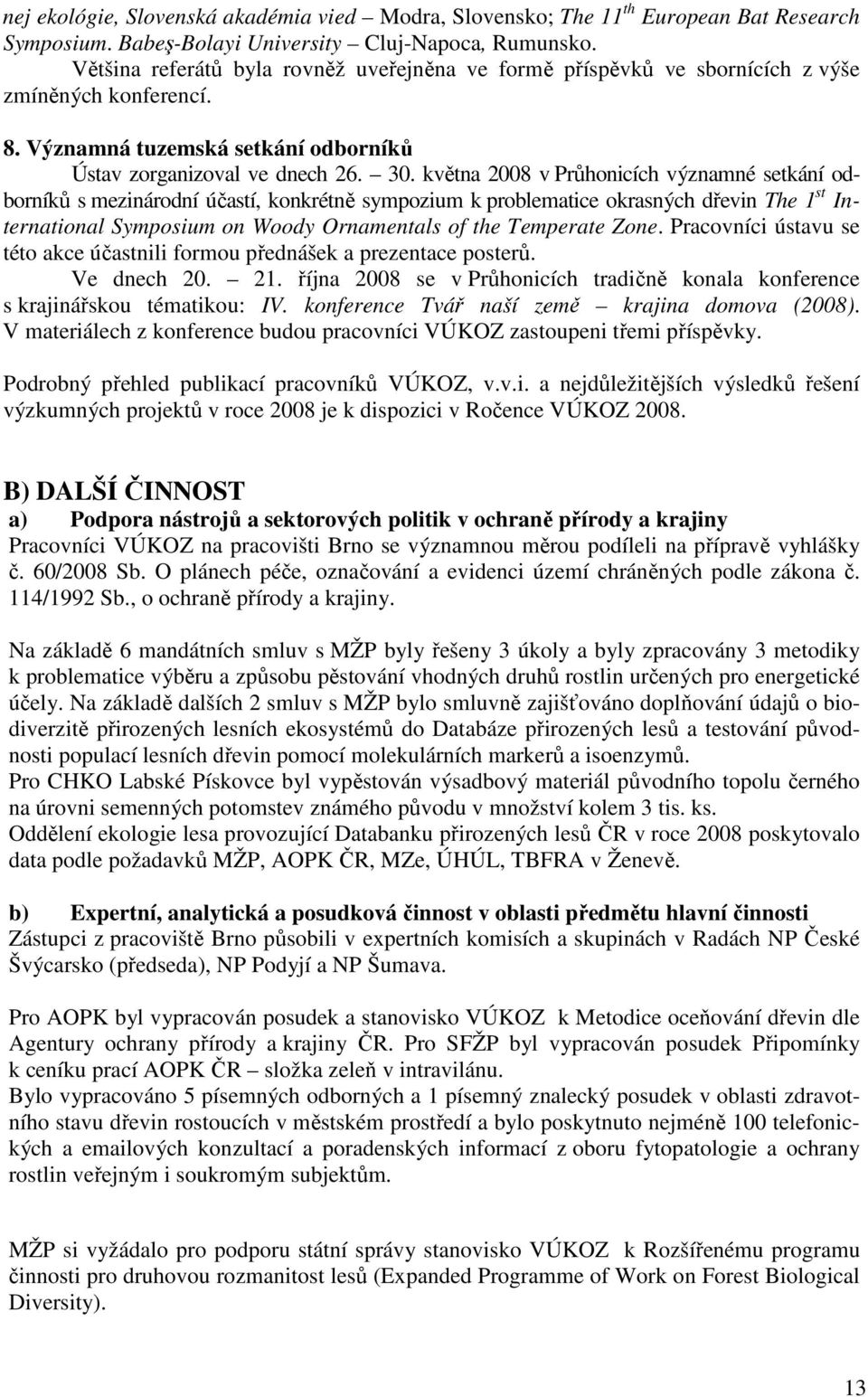 května 2008 v Průhonicích významné setkání odborníků s mezinárodní účastí, konkrétně sympozium k problematice okrasných dřevin The 1 st International Symposium on Woody Ornamentals of the Temperate