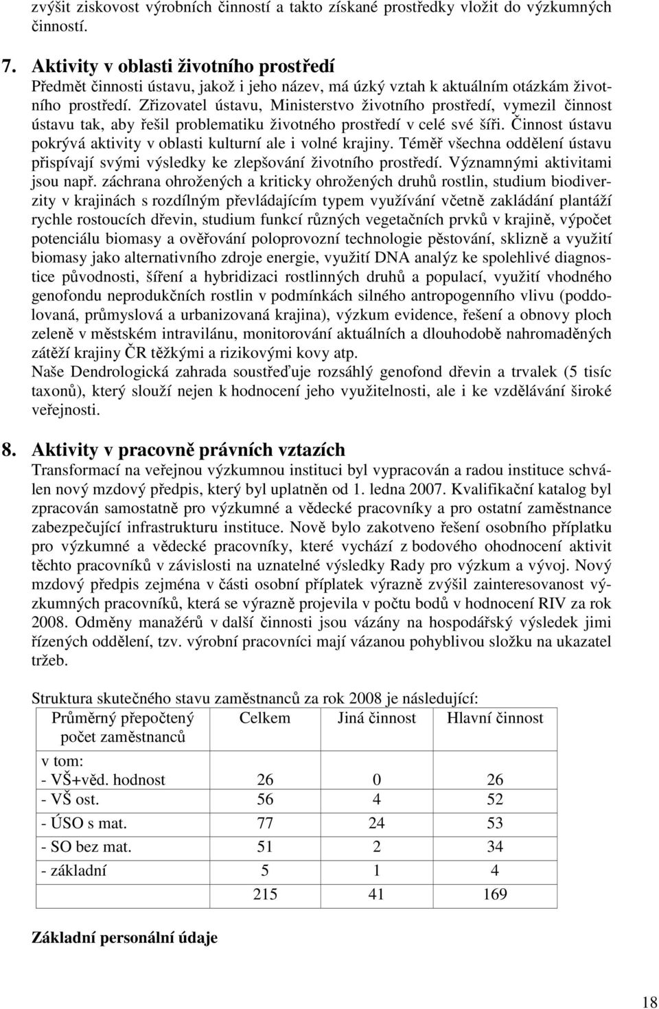 Zřizovatel ústavu, Ministerstvo životního prostředí, vymezil činnost ústavu tak, aby řešil problematiku životného prostředí v celé své šíři.