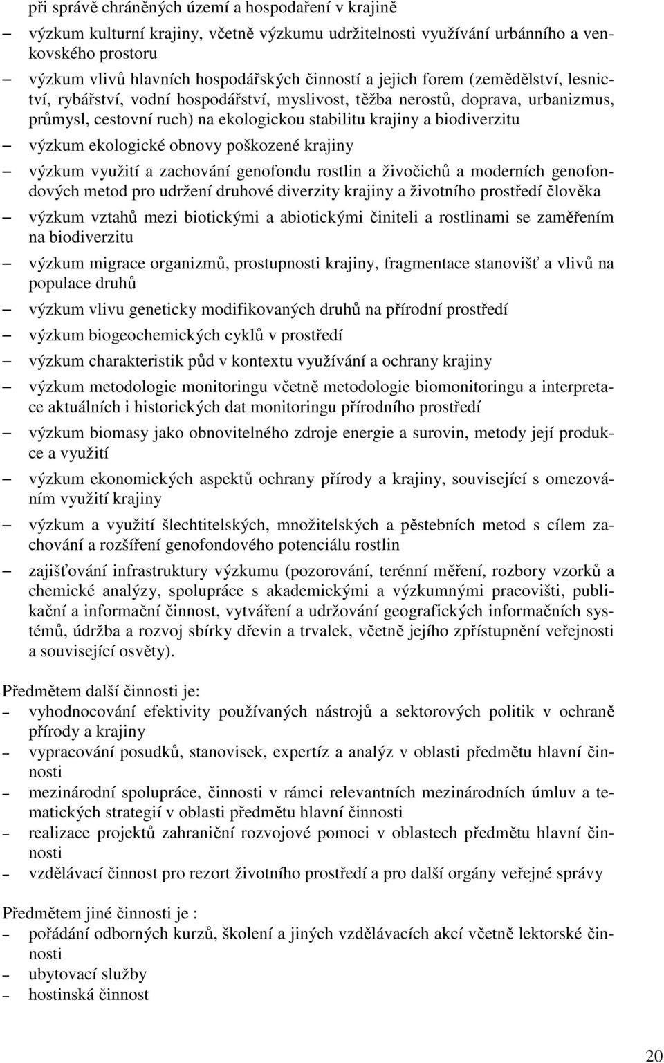 ekologické obnovy poškozené krajiny výzkum využití a zachování genofondu rostlin a živočichů a moderních genofondových metod pro udržení druhové diverzity krajiny a životního prostředí člověka výzkum