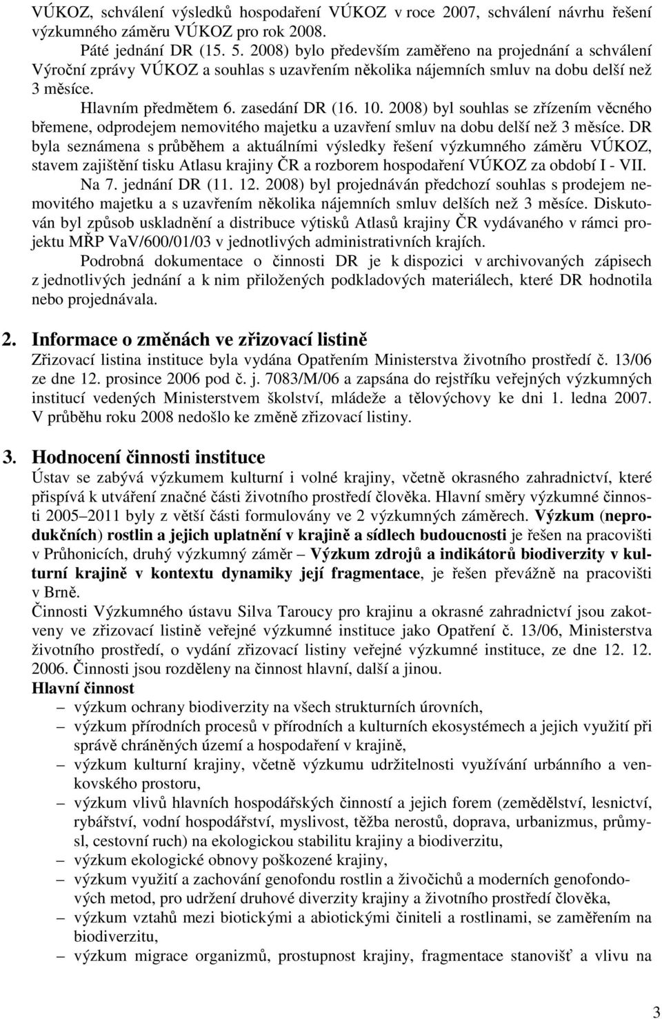 2008) byl souhlas se zřízením věcného břemene, odprodejem nemovitého majetku a uzavření smluv na dobu delší než 3 měsíce.