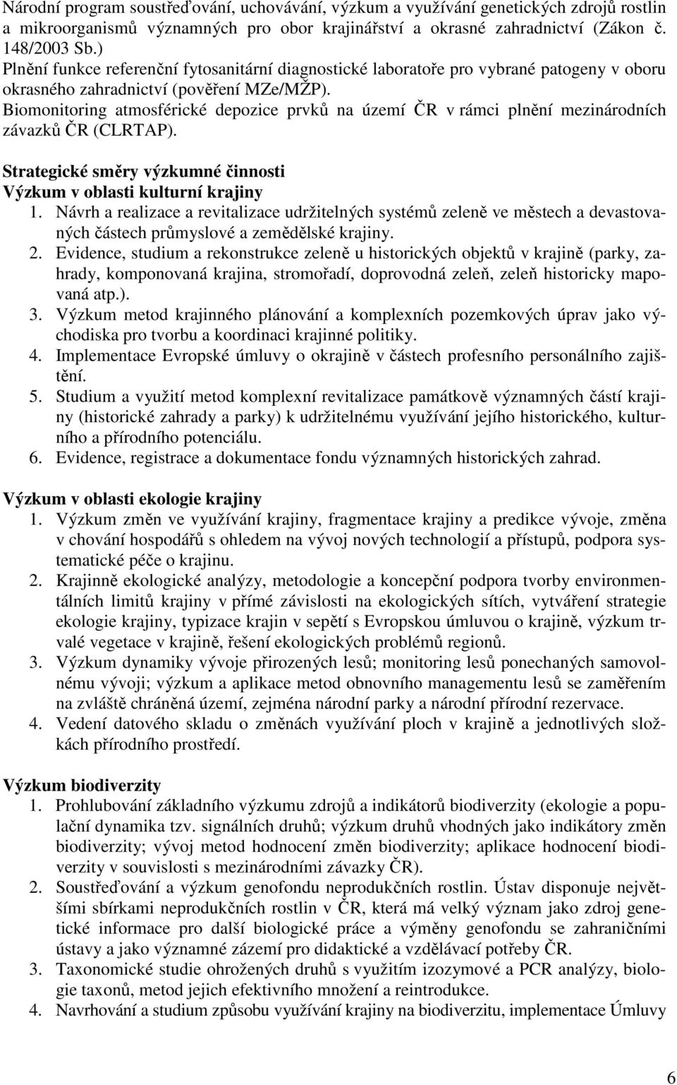 Biomonitoring atmosférické depozice prvků na území ČR v rámci plnění mezinárodních závazků ČR (CLRTAP). Strategické směry výzkumné činnosti Výzkum v oblasti kulturní krajiny 1.