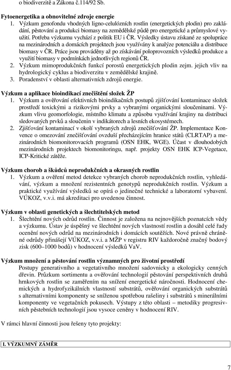 Potřeba výzkumu vychází z politik EU i ČR. Výsledky ústavu získané ze spolupráce na mezinárodních a domácích projektech jsou využívány k analýze potenciálu a distribuce biomasy v ČR.