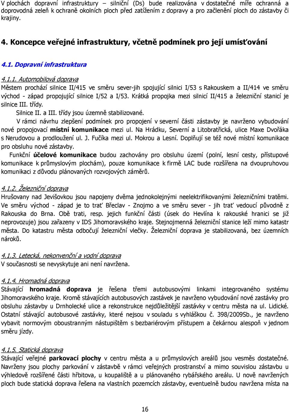 Dopravní infrastruktura 4.1.1. Automobilová doprava Městem prochází silnice II/415 ve směru severjih spojující silnici I/53 s Rakouskem a II/414 ve směru východ západ propojující silnice I/52 a I/53.