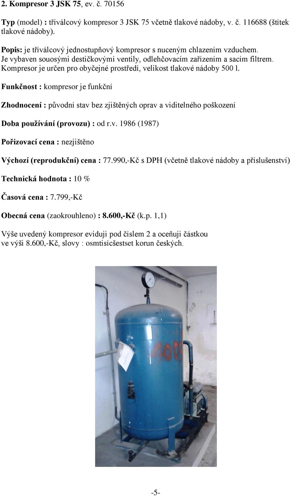 Kompresor je určen pro obyčejné prostředí, velikost tlakové nádoby 500 l.