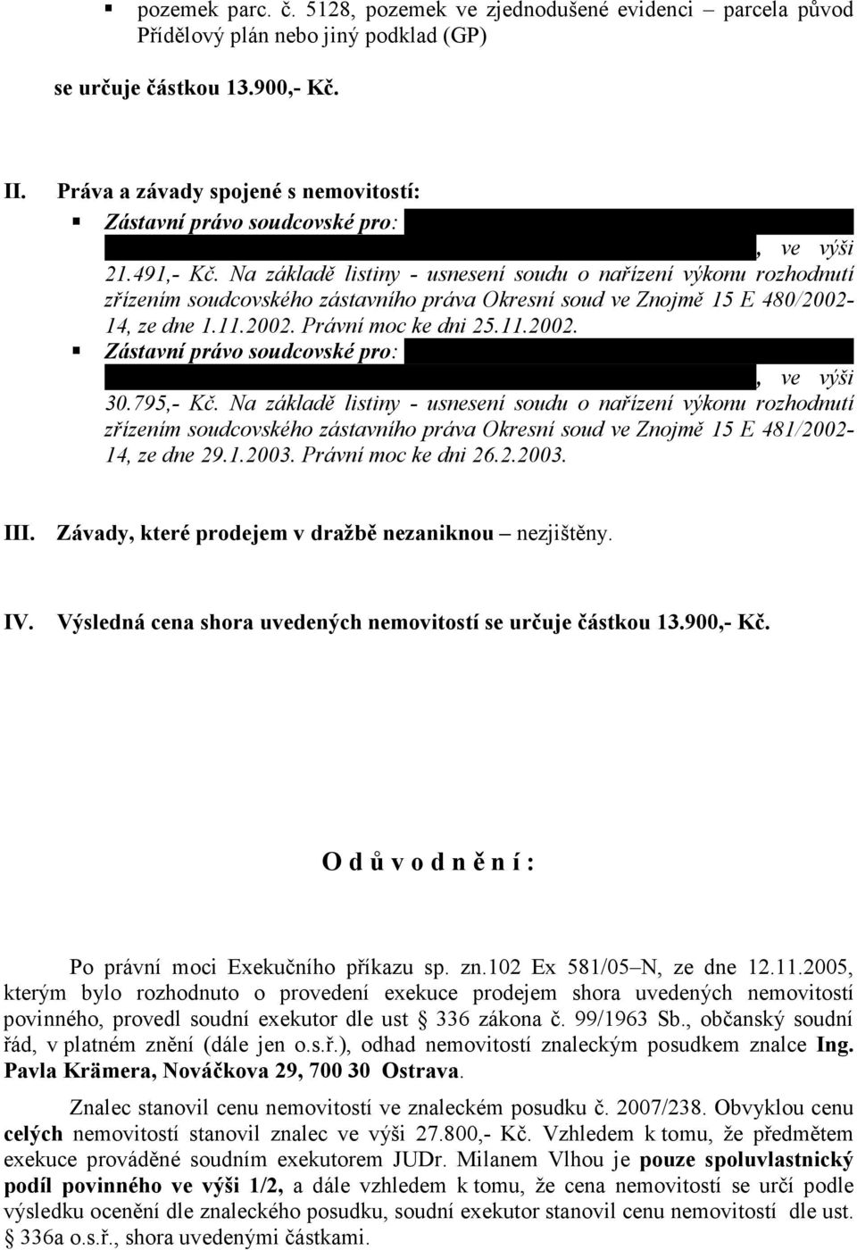 795,- Kč. Na základě listiny - usnesení soudu o nařízení výkonu rozhodnutí zřízením soudcovského zástavního práva Okresní soud ve Znojmě 15 E 481/2002-14, ze dne 29.1.2003. Právní moc ke dni 26.2.2003. III.