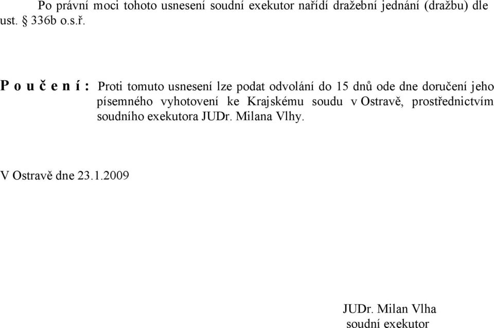 P o u č e n í : Proti tomuto usnesení lze podat odvolání do 15 dnů ode dne doručení