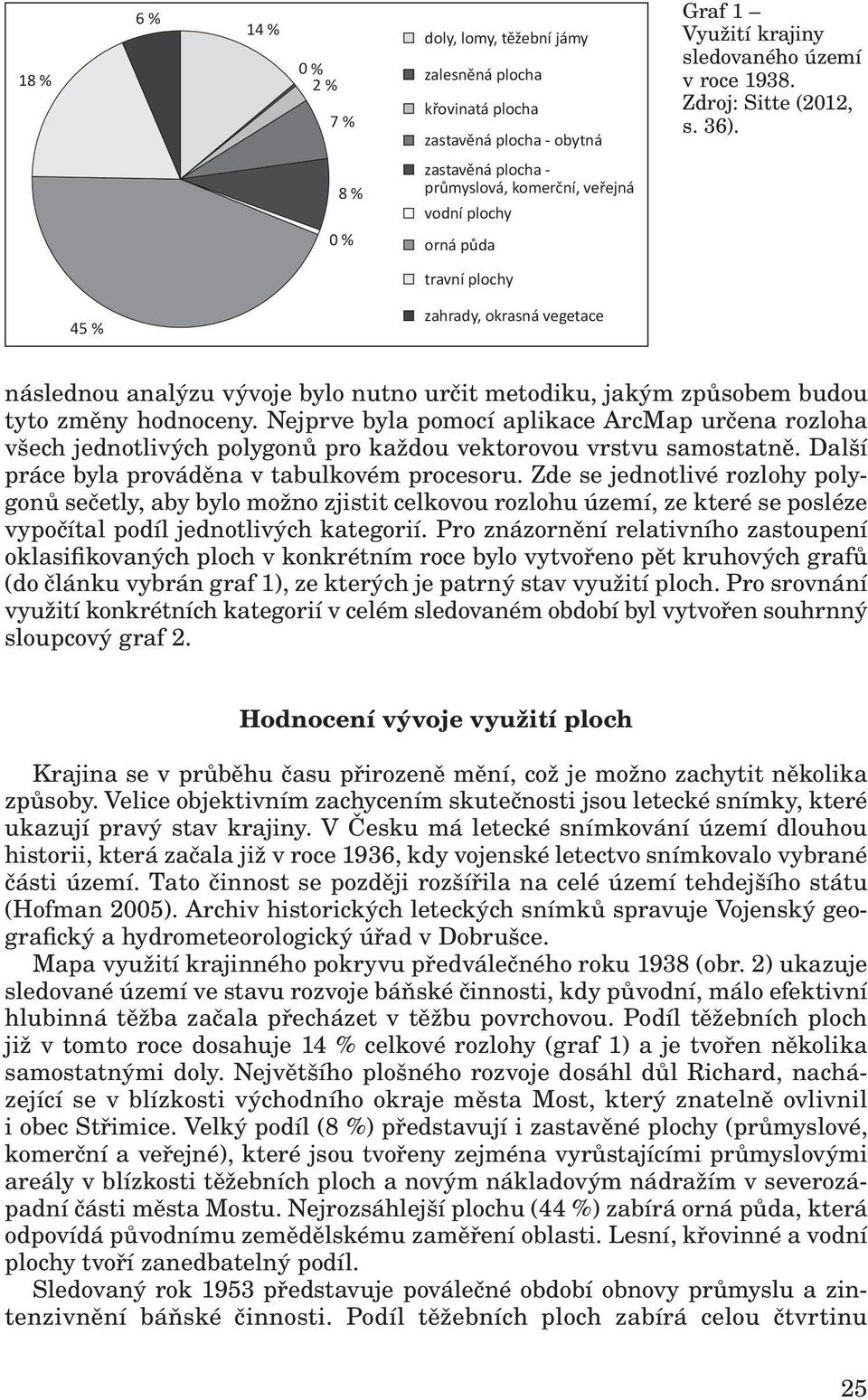 Nejprve byla pomocí aplikace ArcMap určena rozloha všech jednotlivých polygonů pro každou vektorovou vrstvu samostatně. Další práce byla prováděna v tabulkovém procesoru.