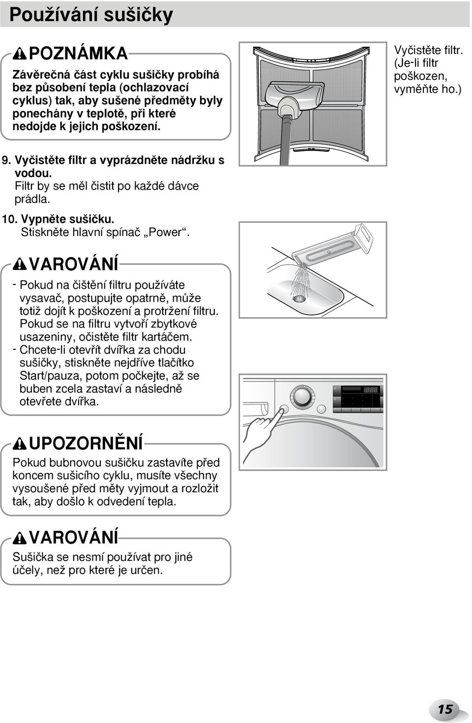 VAROVÁNÍ - Pokud na ãi tûní filtru pouïíváte vysavaã, postupujte opatrnû, mûïe totiï dojít k po kození a protrïení filtru. Pokud se na filtru vytvofií zbytkové usazeniny, oãistûte filtr kartáãem.