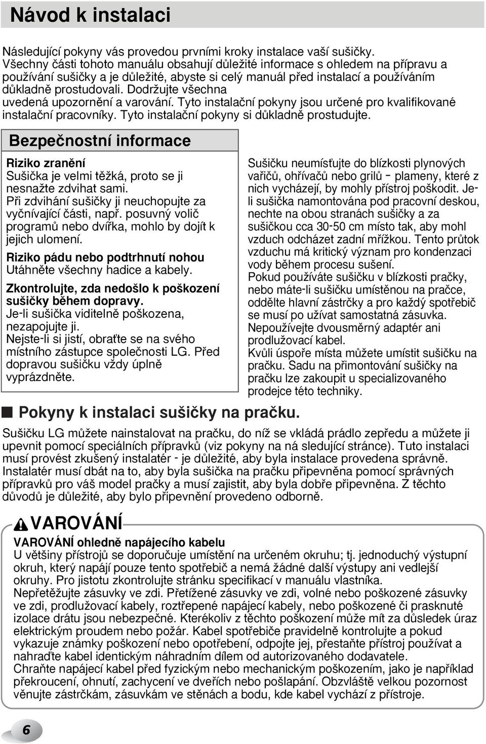 DodrÏujte v echna uvedená upozornûní a varování. Tyto instalaãní pokyny jsou urãené pro kvalifikované instalaãní pracovníky. Tyto instalaãní pokyny si dûkladnû prostudujte.