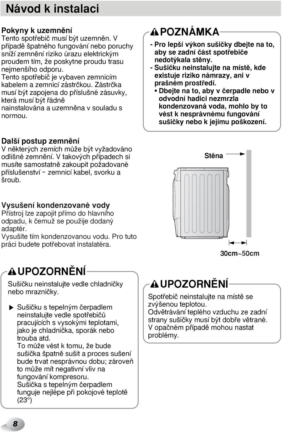 Tento spotfiebiã je vybaven zemnicím kabelem a zemnicí zástrãkou. Zástrãka musí b t zapojena do pfiíslu né zásuvky, která musí b t fiádnû nainstalována a uzemnûna v souladu s normou.