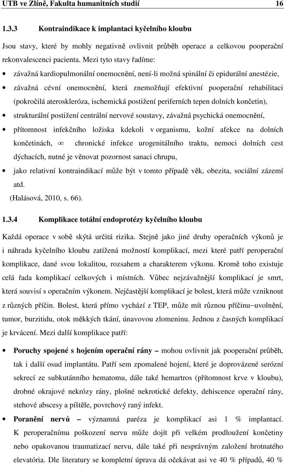 Mezi tyto stavy řadíme: závažná kardiopulmonální onemocnění, není-li možná spinální či epidurální anestézie, závažná cévní onemocnění, která znemožňují efektivní pooperační rehabilitaci (pokročilá