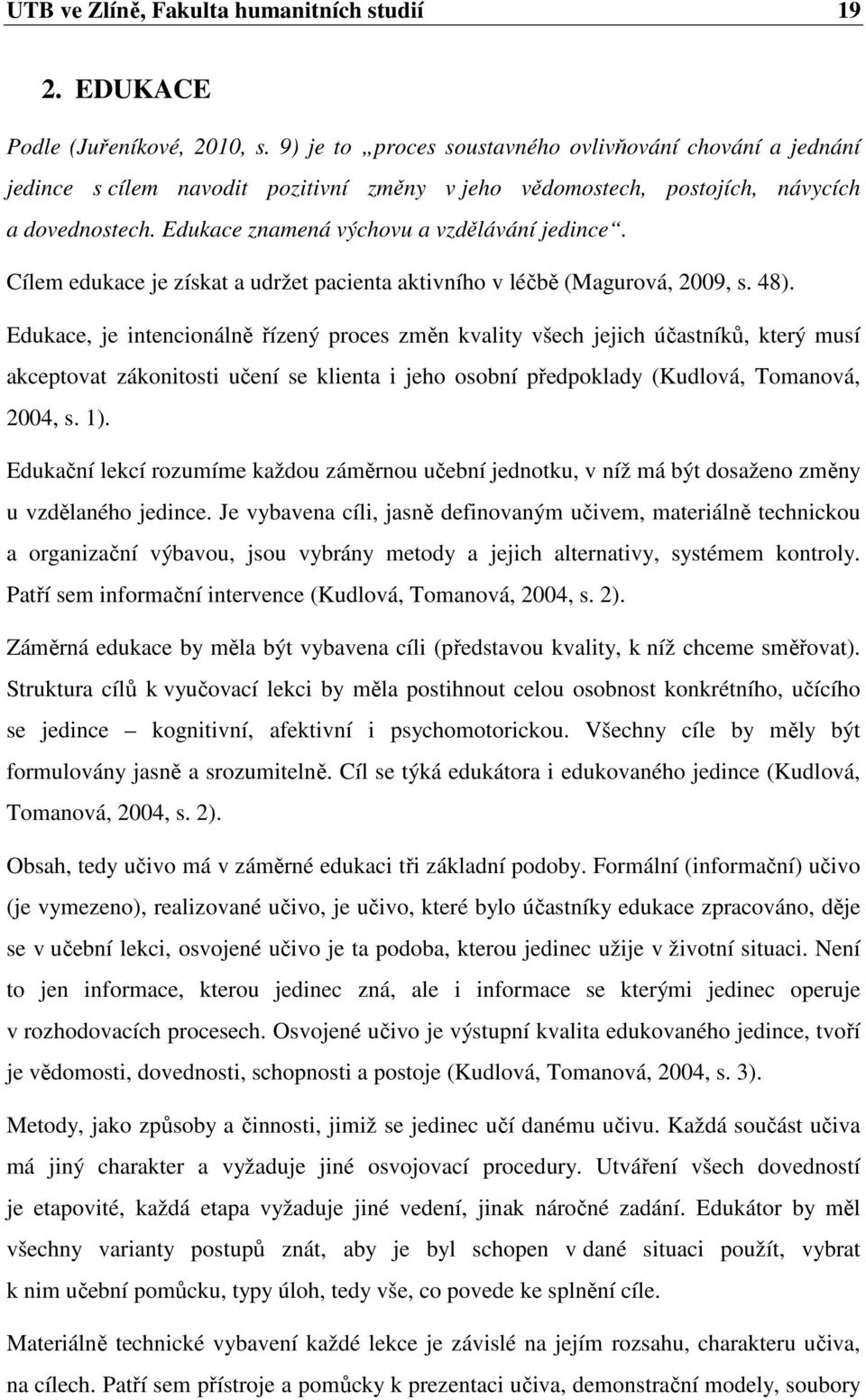 Cílem edukace je získat a udržet pacienta aktivního v léčbě (Magurová, 2009, s. 48).