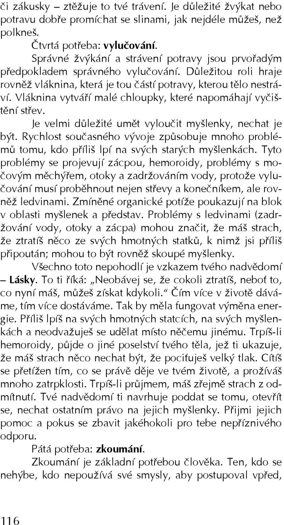 Vláknina vytváří malé chloupky, které napomáhají vyčištění střev. Je velmi důležité umět vyloučit myšlenky, nechat je být.