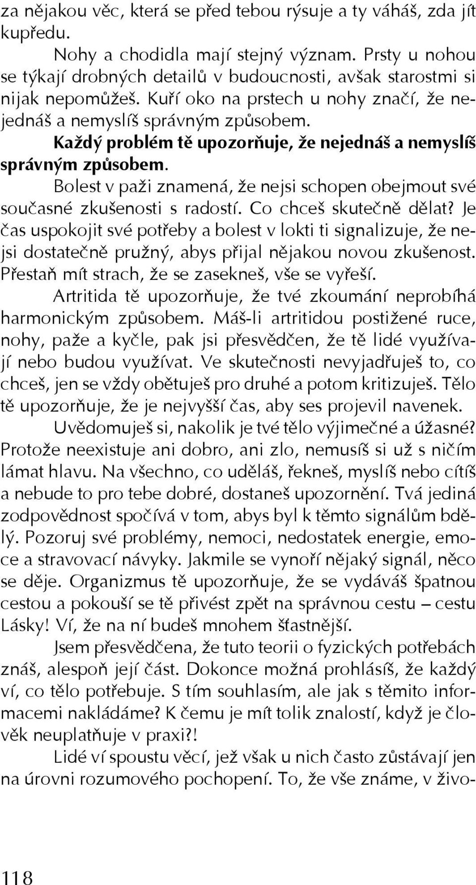 Bolest v paži znamená, že nejsi schopen obejmout své současné zkušenosti s radostí. Co chceš skutečně dělat?