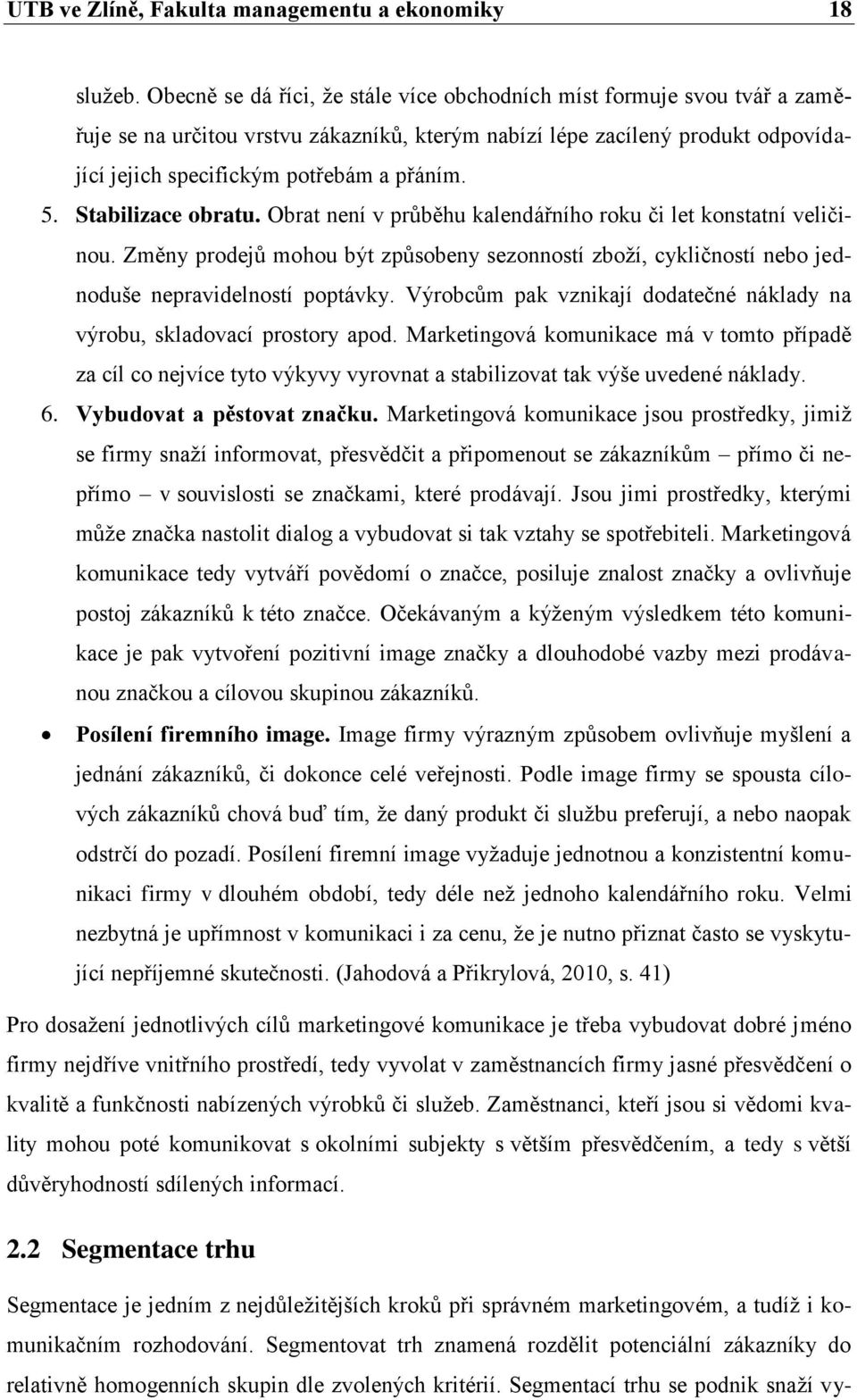 Stabilizace obratu. Obrat není v průběhu kalendářního roku či let konstatní veličinou. Změny prodejů mohou být způsobeny sezonností zboží, cykličností nebo jednoduše nepravidelností poptávky.